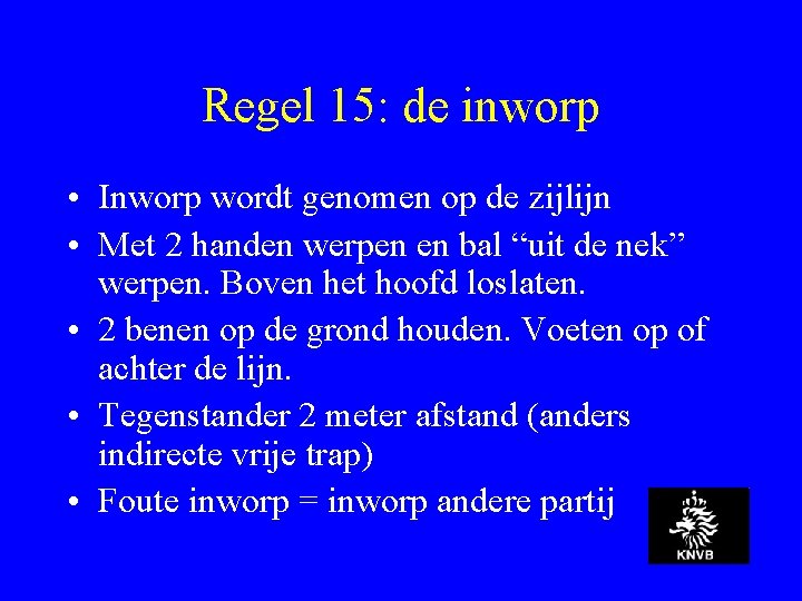 Regel 15: de inworp • Inworp wordt genomen op de zijlijn • Met 2