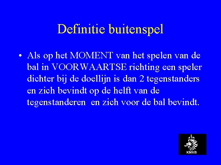 Definitie buitenspel • Als op het MOMENT van het spelen van de bal in