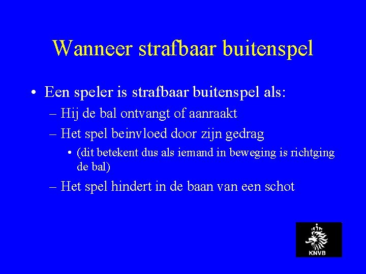 Wanneer strafbaar buitenspel • Een speler is strafbaar buitenspel als: – Hij de bal