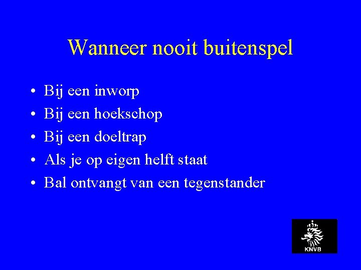 Wanneer nooit buitenspel • • • Bij een inworp Bij een hoekschop Bij een