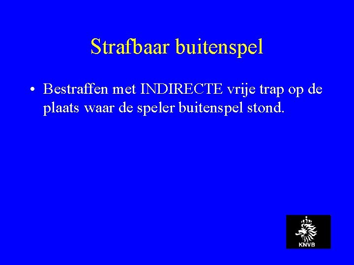 Strafbaar buitenspel • Bestraffen met INDIRECTE vrije trap op de plaats waar de speler