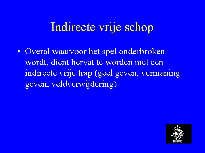 Indirecte vrije schop • Overal waarvoor het spel onderbroken wordt, dient hervat te worden