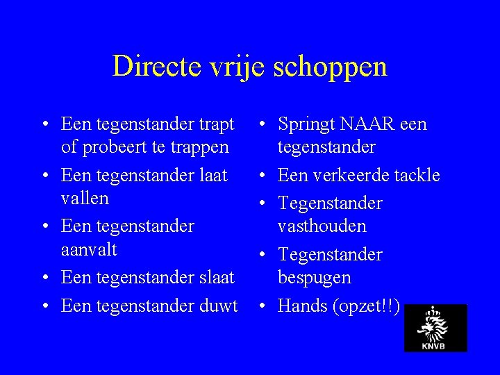 Directe vrije schoppen • Een tegenstander trapt of probeert te trappen • Een tegenstander