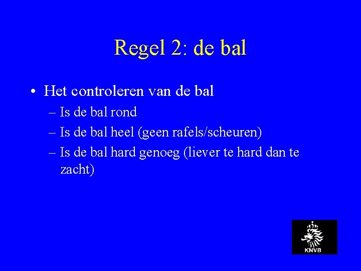 Regel 2: de bal • Het controleren van de bal – Is de bal