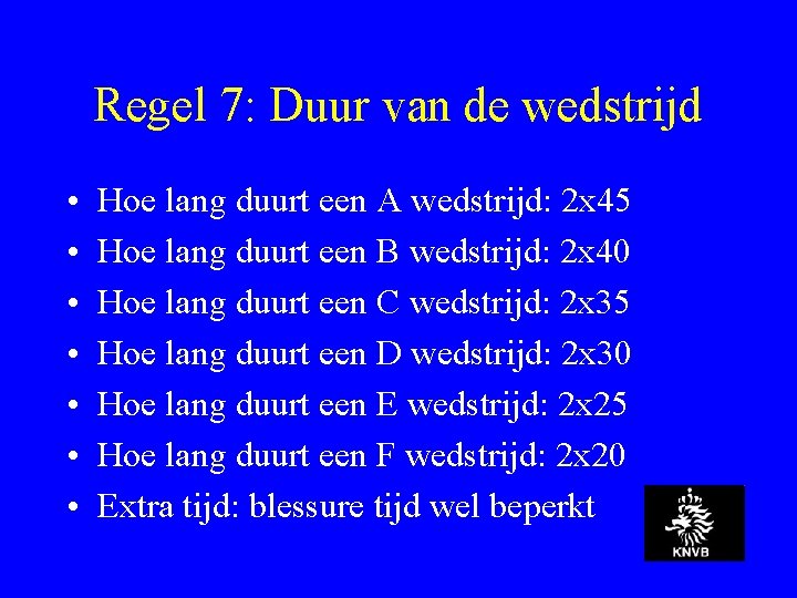 Regel 7: Duur van de wedstrijd • • Hoe lang duurt een A wedstrijd: