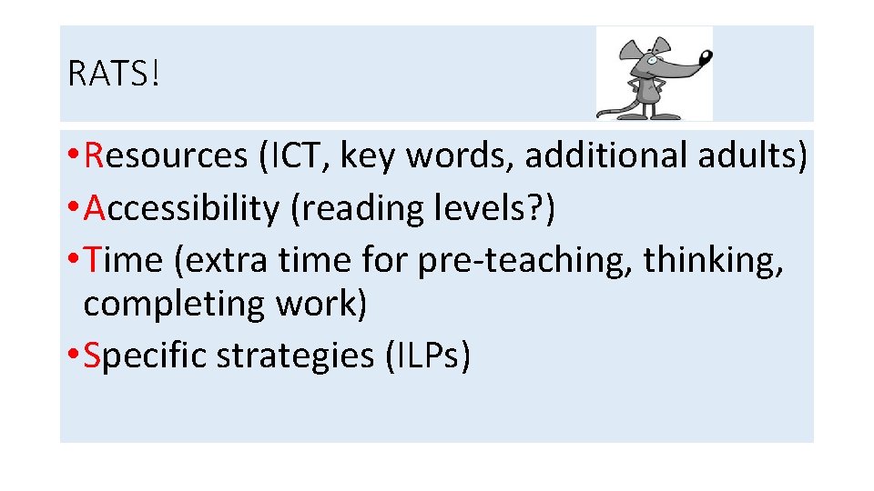 RATS! • Resources (ICT, key words, additional adults) • Accessibility (reading levels? ) •