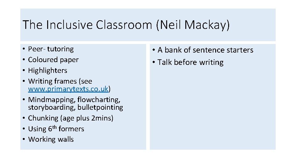 The Inclusive Classroom (Neil Mackay) • • Peer- tutoring Coloured paper Highlighters Writing frames