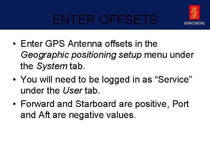 ENTER OFFSETS • Enter GPS Antenna offsets in the Geographic positioning setup menu under