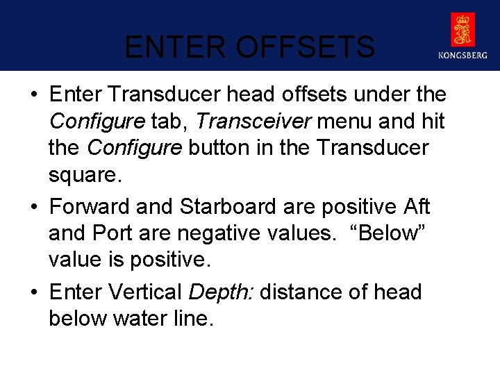 ENTER OFFSETS • Enter Transducer head offsets under the Configure tab, Transceiver menu and