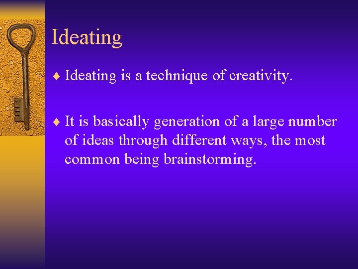 Ideating ¨ Ideating is a technique of creativity. ¨ It is basically generation of