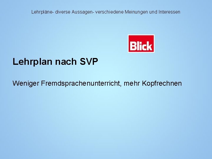 Lehrpläne- diverse Aussagen- verschiedene Meinungen und Interessen Lehrplan nach SVP Weniger Fremdsprachenunterricht, mehr Kopfrechnen