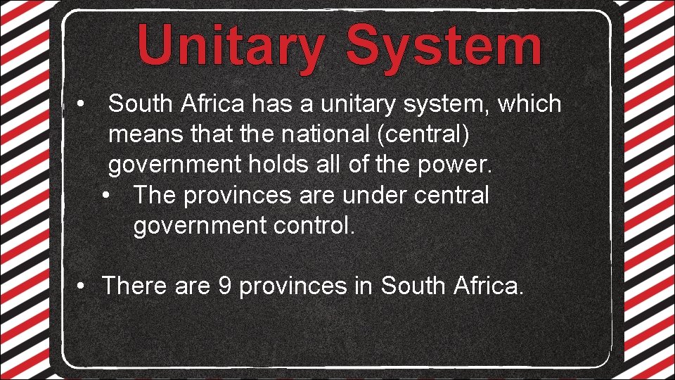 Unitary System • South Africa has a unitary system, which means that the national