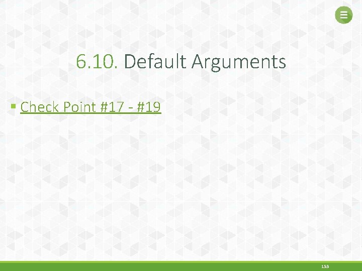 6. 10. Default Arguments § Check Point #17 - #19 153 