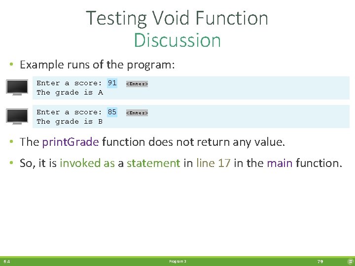 Testing Void Function Discussion • Example runs of the program: Enter a score: 91