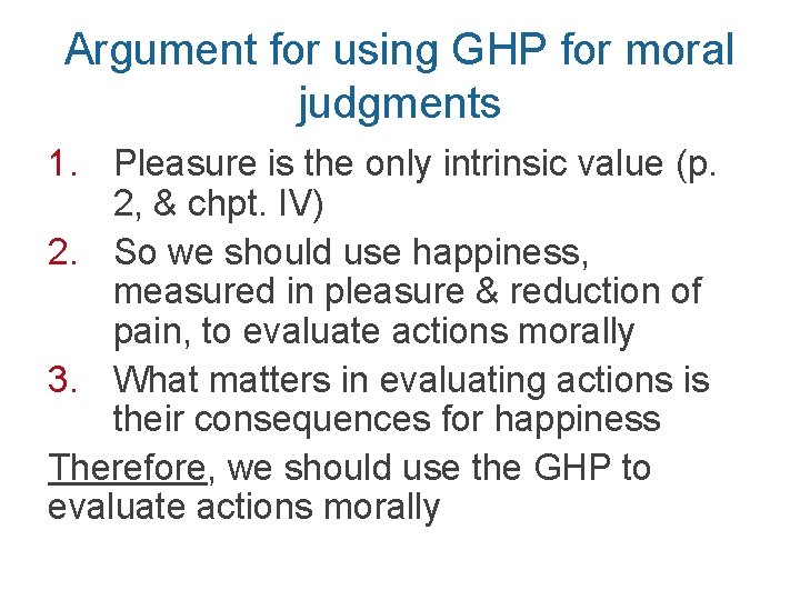 Argument for using GHP for moral judgments 1. Pleasure is the only intrinsic value