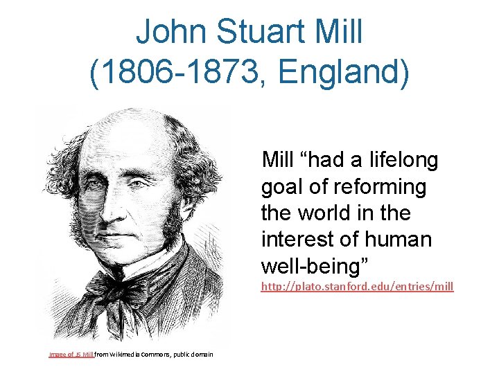 John Stuart Mill (1806 -1873, England) Mill “had a lifelong goal of reforming the