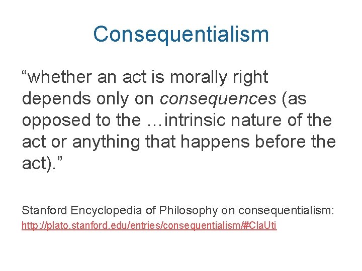Consequentialism “whether an act is morally right depends only on consequences (as opposed to