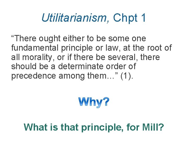 Utilitarianism, Chpt 1 “There ought either to be some one fundamental principle or law,