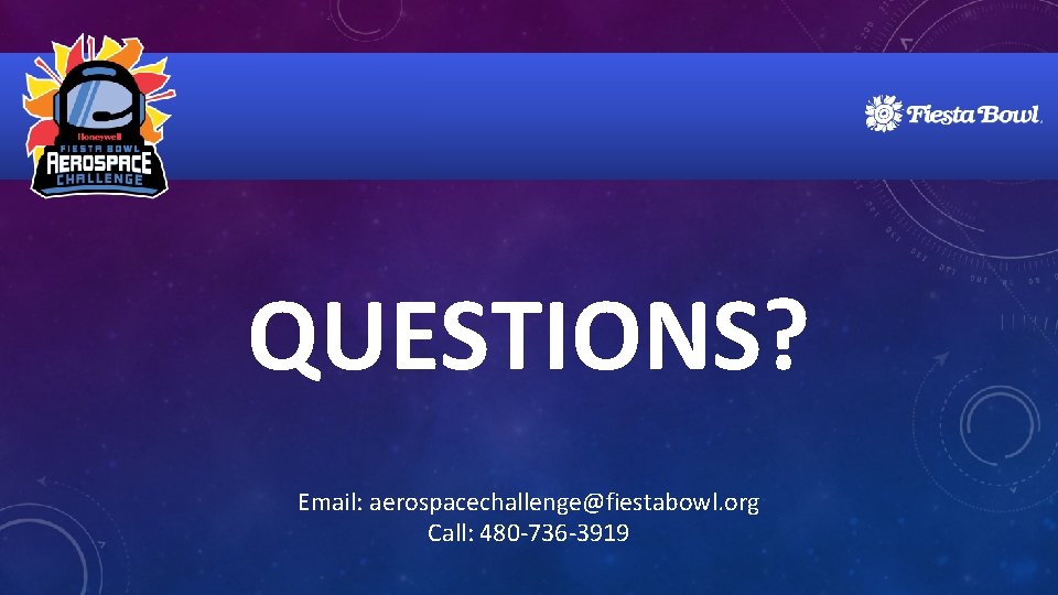 QUESTIONS? Email: aerospacechallenge@fiestabowl. org Call: 480 -736 -3919 