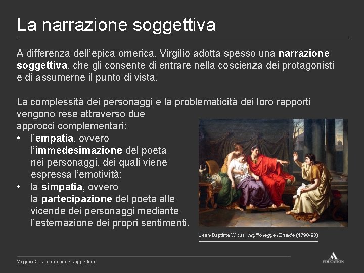La narrazione soggettiva A differenza dell’epica omerica, Virgilio adotta spesso una narrazione soggettiva, che