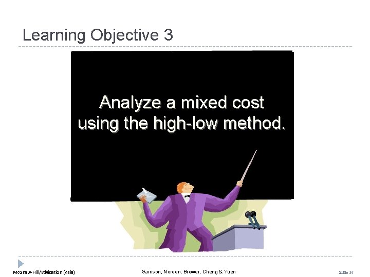 Learning Objective 3 Analyze a mixed cost using the high-low method. Mc. Graw-Hill Education