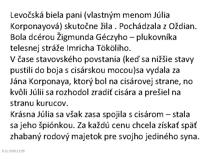 Levočská biela pani (vlastným menom Júlia Korponayová) skutočne žila. Pochádzala z Oždian. Bola dcérou