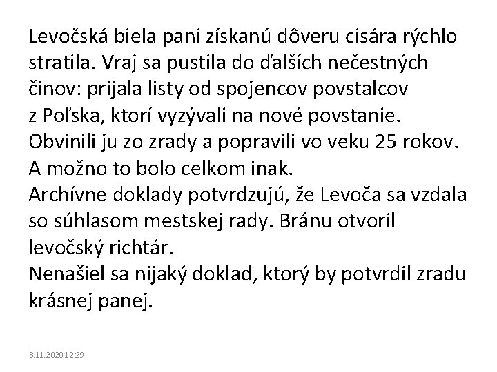 Levočská biela pani získanú dôveru cisára rýchlo stratila. Vraj sa pustila do ďalších nečestných