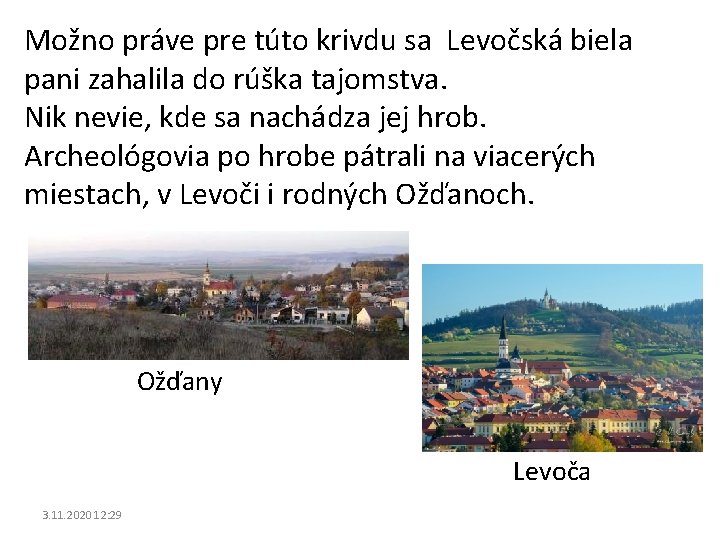 Možno práve pre túto krivdu sa Levočská biela pani zahalila do rúška tajomstva. Nik
