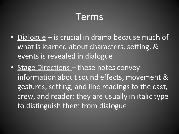 Terms • Dialogue – is crucial in drama because much of what is learned