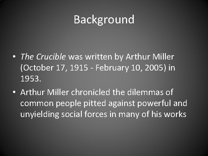 Background • The Crucible was written by Arthur Miller (October 17, 1915 - February