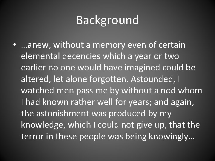 Background • …anew, without a memory even of certain elemental decencies which a year