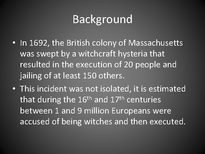 Background • In 1692, the British colony of Massachusetts was swept by a witchcraft