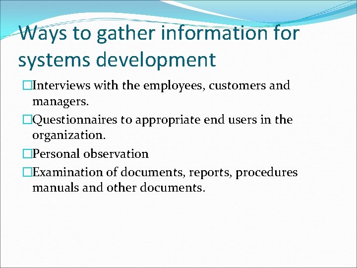 Ways to gather information for systems development �Interviews with the employees, customers and managers.