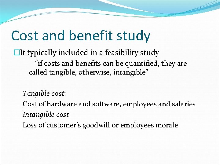 Cost and benefit study �It typically included in a feasibility study “if costs and