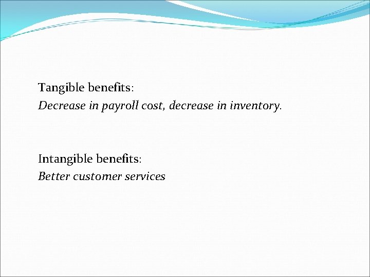 Tangible benefits: Decrease in payroll cost, decrease in inventory. Intangible benefits: Better customer services