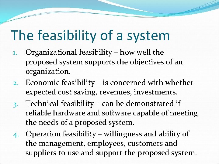 The feasibility of a system Organizational feasibility – how well the proposed system supports