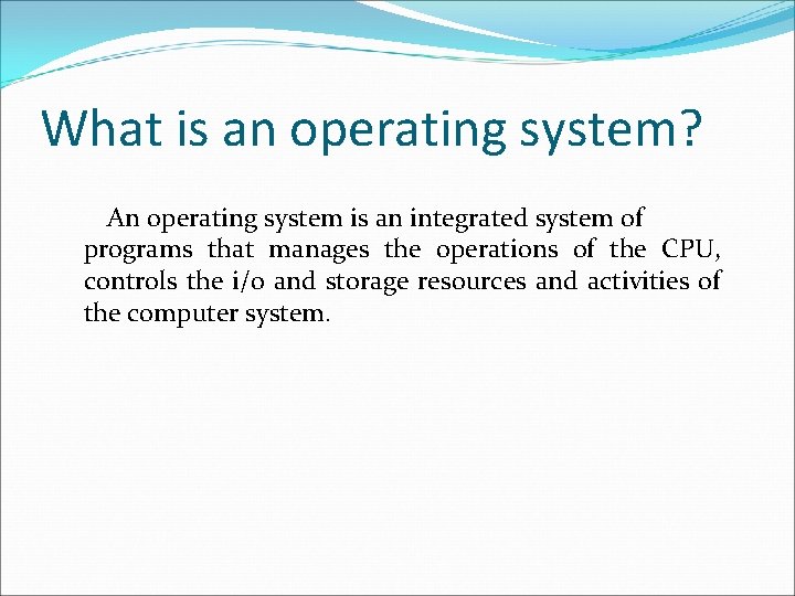 What is an operating system? An operating system is an integrated system of programs