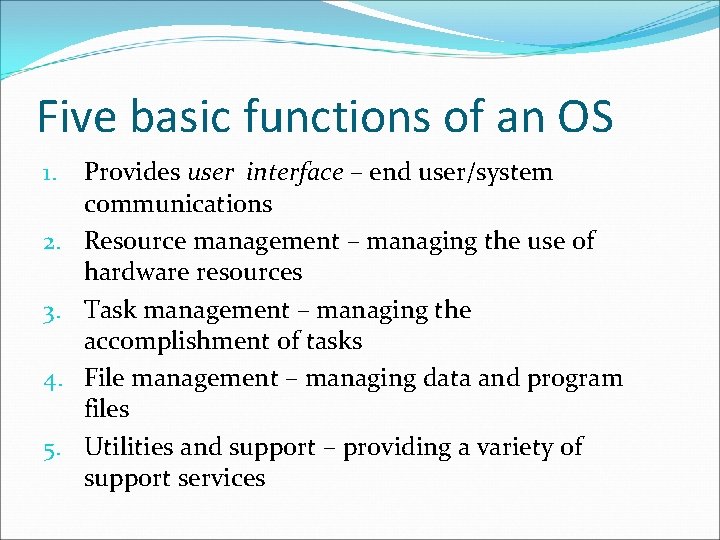 Five basic functions of an OS 1. 2. 3. 4. 5. Provides user interface
