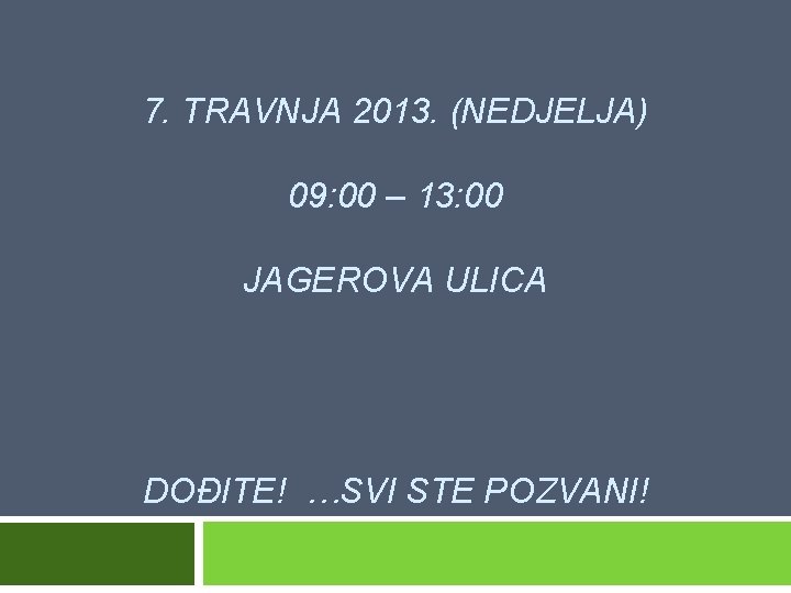 7. TRAVNJA 2013. (NEDJELJA) 09: 00 – 13: 00 JAGEROVA ULICA DOĐITE! …SVI STE