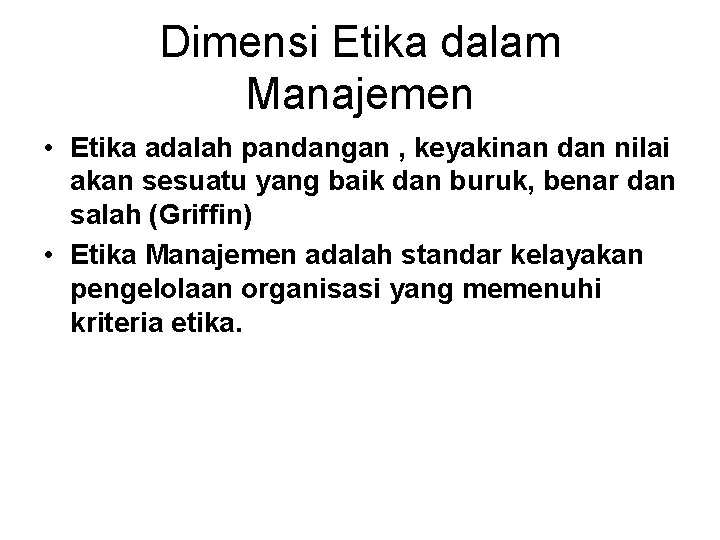 Dimensi Etika dalam Manajemen • Etika adalah pandangan , keyakinan dan nilai akan sesuatu