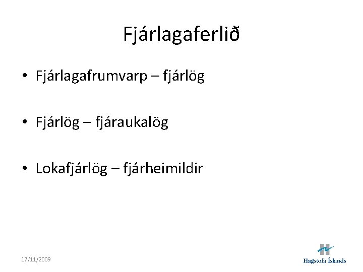 Fjárlagaferlið • Fjárlagafrumvarp – fjárlög • Fjárlög – fjáraukalög • Lokafjárlög – fjárheimildir 17/11/2009