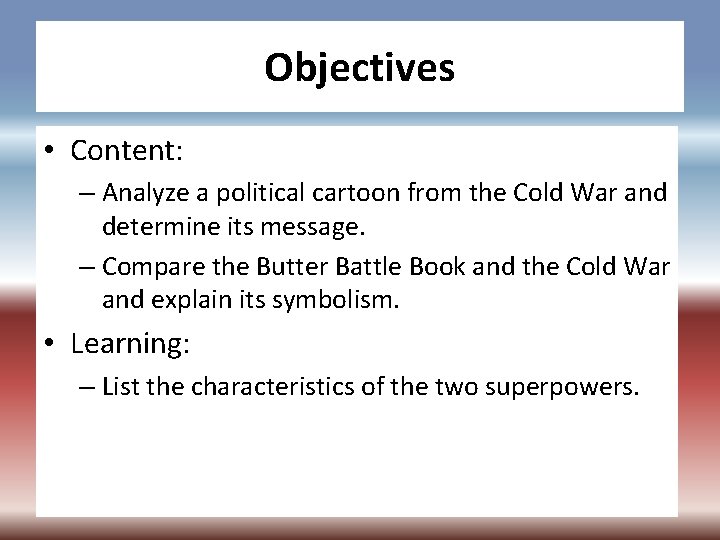 Objectives • Content: – Analyze a political cartoon from the Cold War and determine