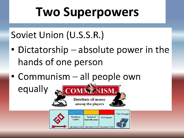 Two Superpowers Soviet Union (U. S. S. R. ) • Dictatorship – absolute power