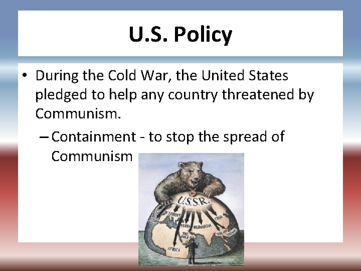 U. S. Policy • During the Cold War, the United States pledged to help