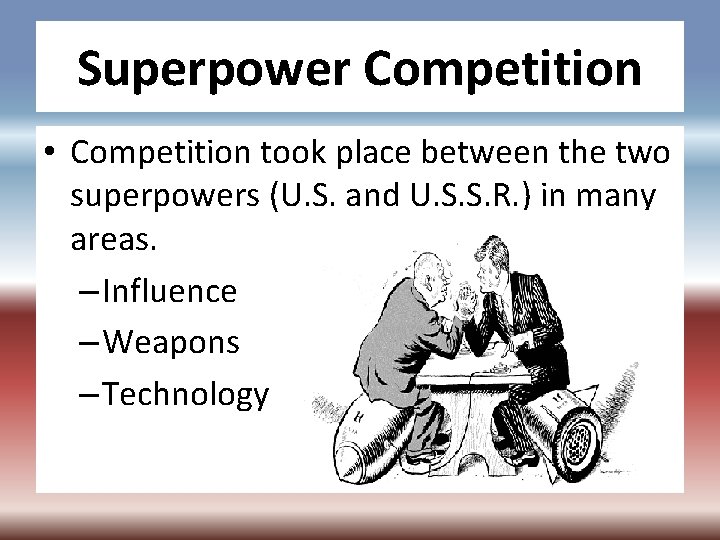 Superpower Competition • Competition took place between the two superpowers (U. S. and U.