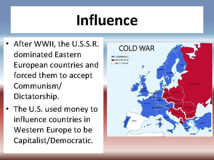 Influence • After WWII, the U. S. S. R. dominated Eastern European countries and