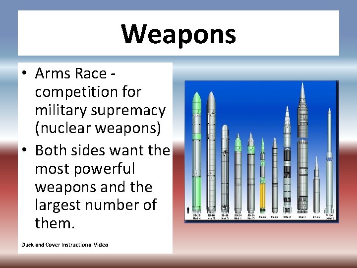 Weapons • Arms Race competition for military supremacy (nuclear weapons) • Both sides want