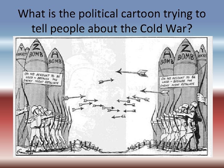 What is the political cartoon trying to tell people about the Cold War? 