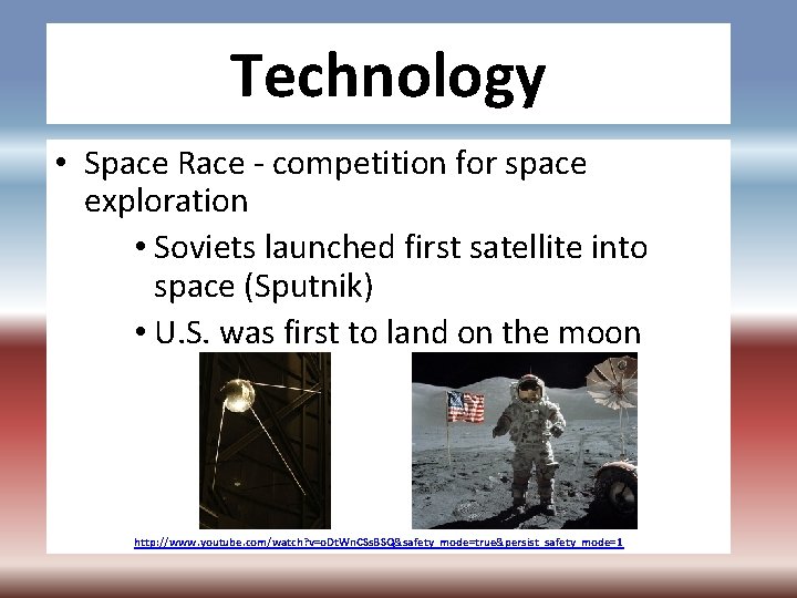 Technology • Space Race - competition for space exploration • Soviets launched first satellite