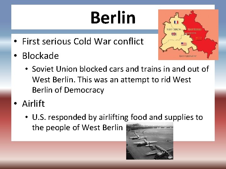 Berlin • First serious Cold War conflict • Blockade • Soviet Union blocked cars